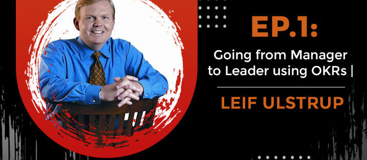 PODCAST_ Ep.1_ Going from Manager to Leader using OKRs _ Leif Ulstrup