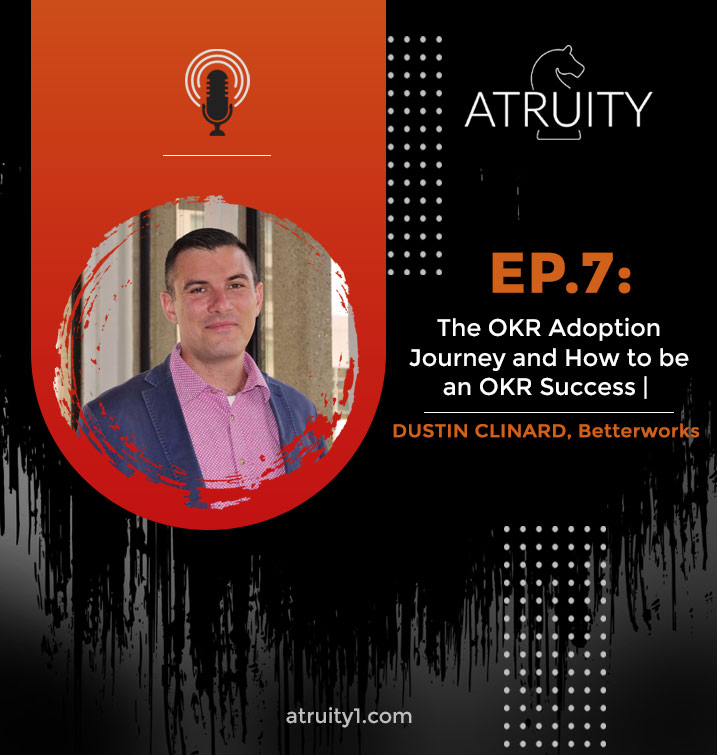 PODCAST_ Ep7_The-OKR-Adoption-Journey-and-How-to-be-an-OKR-Success-Dustin-Clinard,-Betterworks